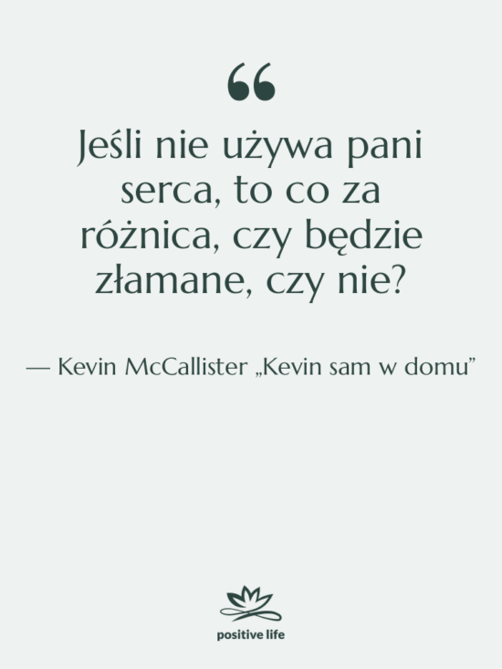 Cytat: Kevin McCallister „Kevin sam w domu” - Jeśli nie używa pani serca,…
