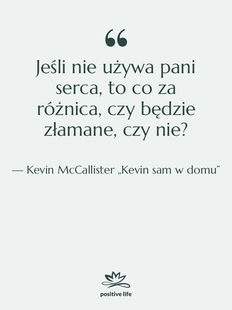 Cytat: Kevin McCallister „Kevin sam w domu” - Jeśli nie używa pani serca,…