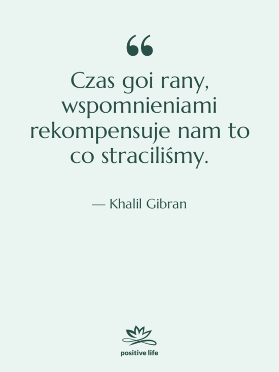 Cytat: Khalil Gibran - Czas goi rany, wspomnieniami rekompensuje…