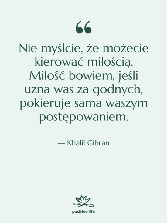 Cytat: Khalil Gibran - Nie myślcie, że możecie kierować…