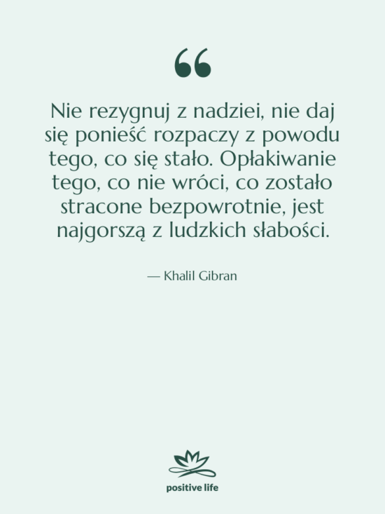 Cytat: Khalil Gibran - Nie rezygnuj z nadziei, nie…