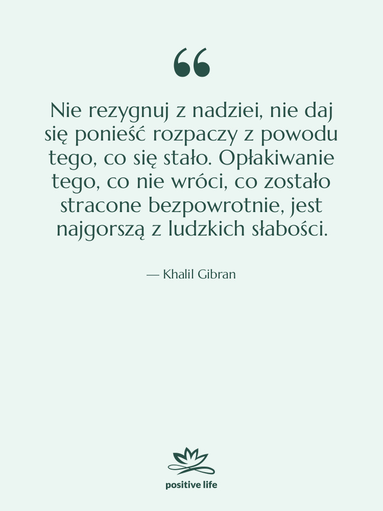 Cytat: Khalil Gibran - Nie rezygnuj z nadziei, nie…