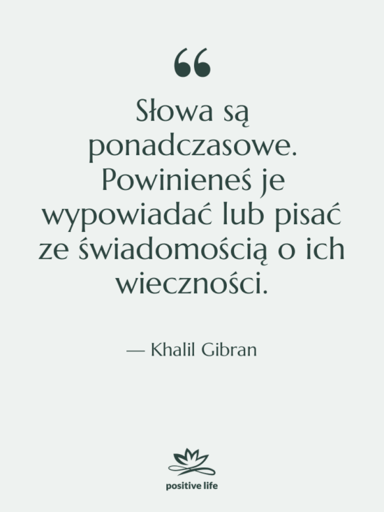 Cytat: Khalil Gibran - Słowa są ponadczasowe. Powinieneś je…