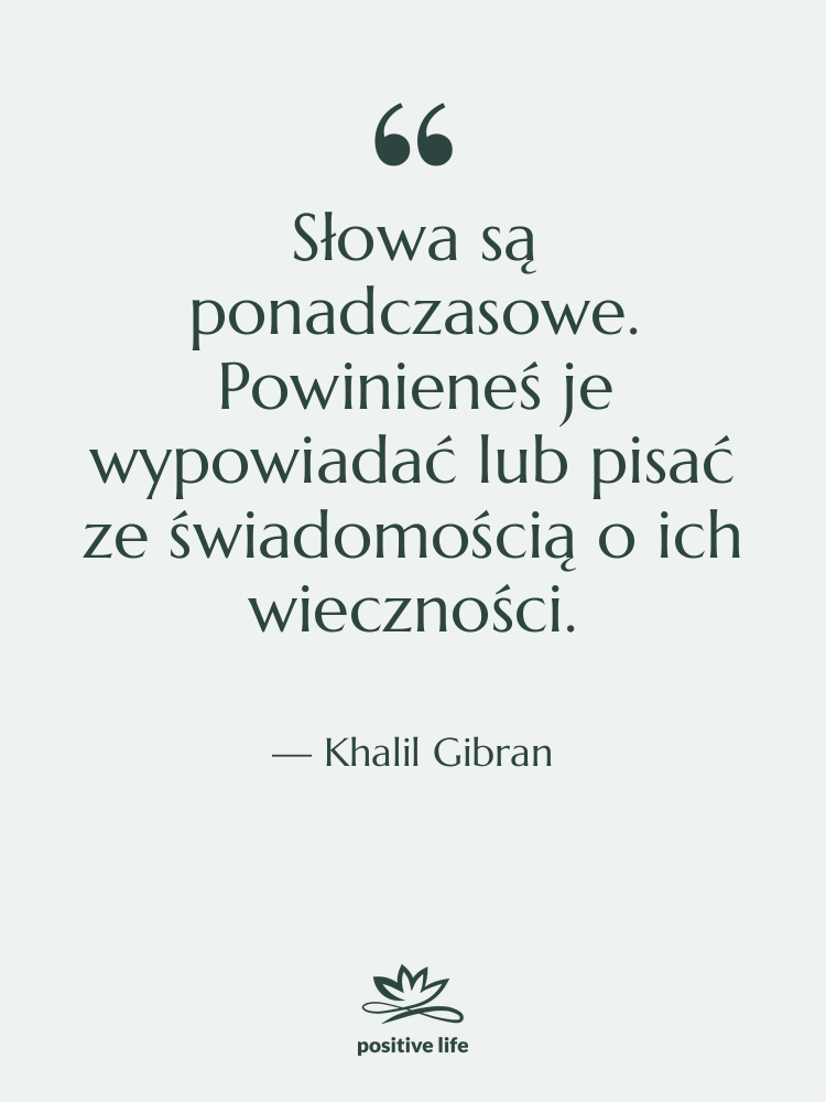 Cytat: Khalil Gibran - Słowa są ponadczasowe. Powinieneś je…