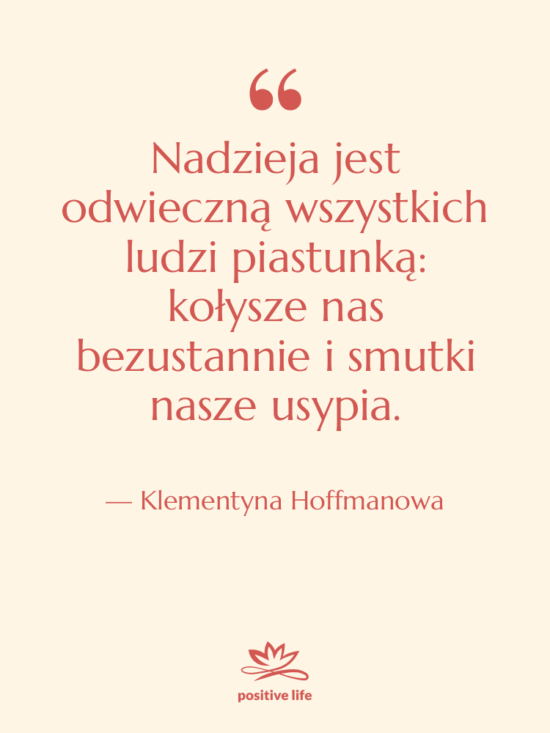Cytat: Klementyna Hoffmanowa - Nadzieja jest odwieczną wszystkich ludzi…