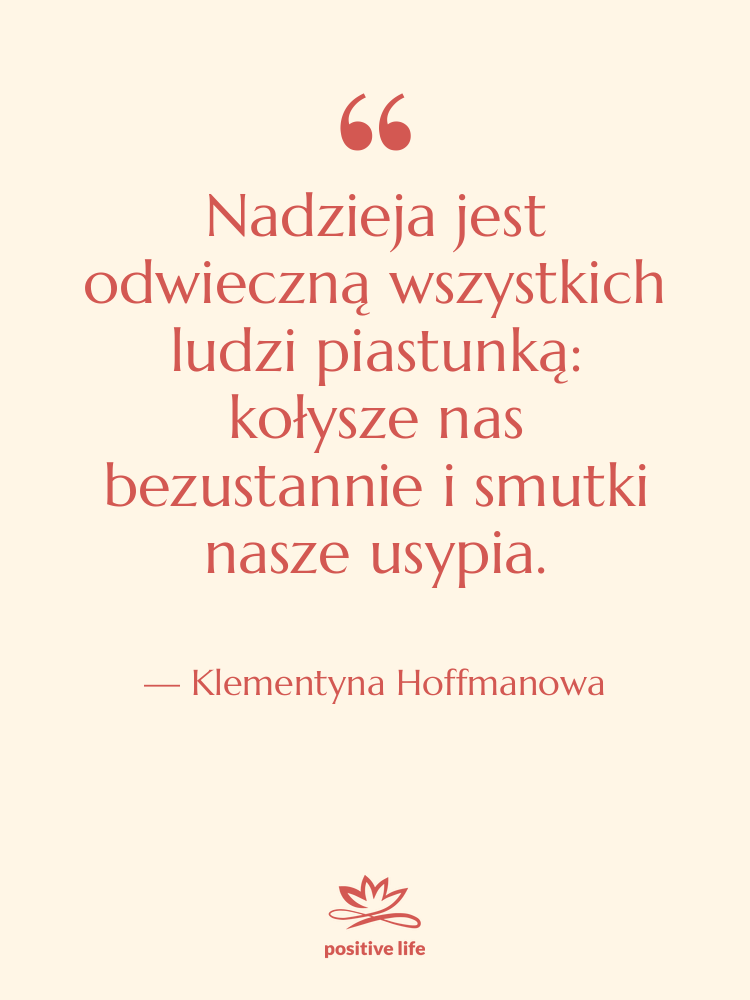 Cytat: Klementyna Hoffmanowa - Nadzieja jest odwieczną wszystkich ludzi…