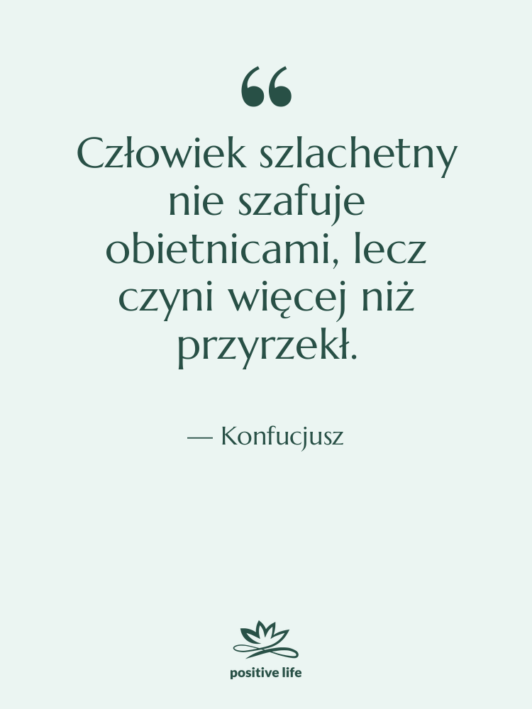 Cytat: Konfucjusz - Człowiek szlachetny nie szafuje obietnicami,…