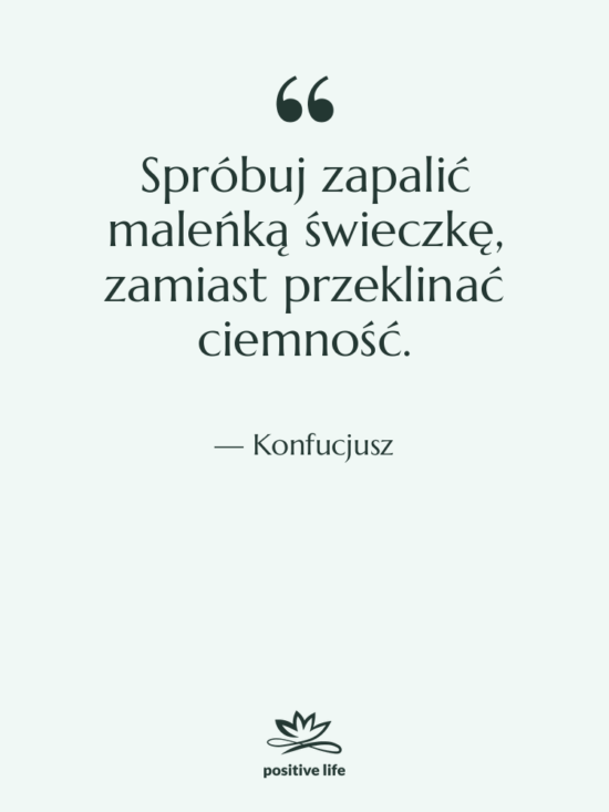 Cytat: Konfucjusz - Spróbuj zapalić maleńką świeczkę, zamiast…