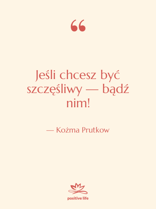 Cytat: Kożma Prutkow - Jeśli chcesz być szczęśliwy —…