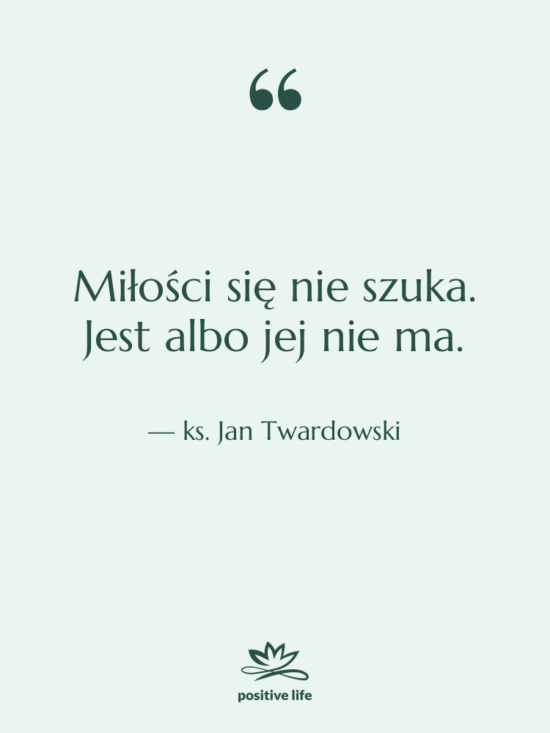 Cytat: ks. Jan Twardowski - Miłości się nie szuka. Jest…
