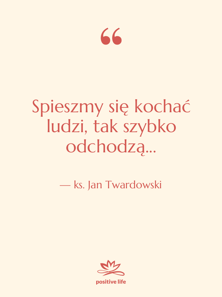 Cytat: ks. Jan Twardowski - Spieszmy się kochać ludzi, tak…