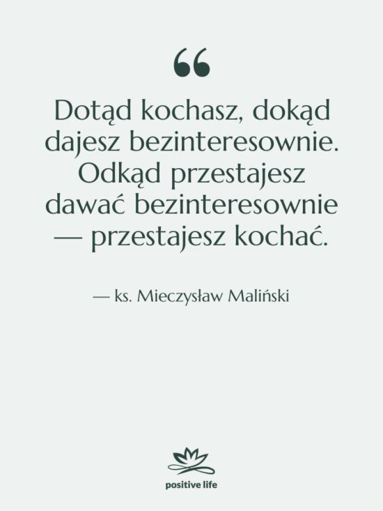Cytat: ks. Mieczysław Maliński - Dotąd kochasz, dokąd dajesz bezinteresownie.…