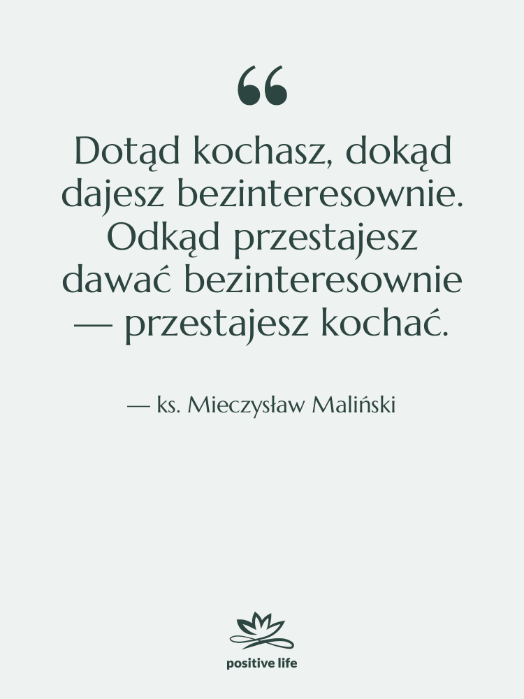 Cytat: ks. Mieczysław Maliński - Dotąd kochasz, dokąd dajesz bezinteresownie.…