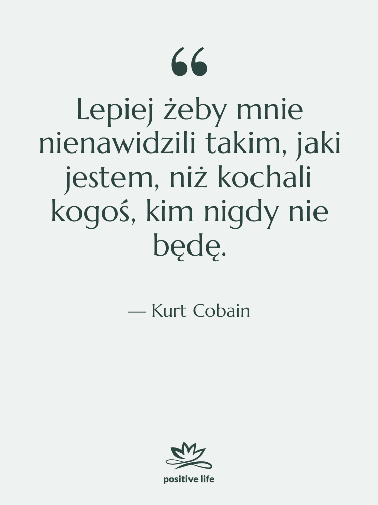 Cytat: Kurt Cobain - Lepiej żeby mnie nienawidzili takim,…