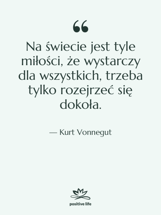 Cytat: Kurt Vonnegut - Na świecie jest tyle miłości,…
