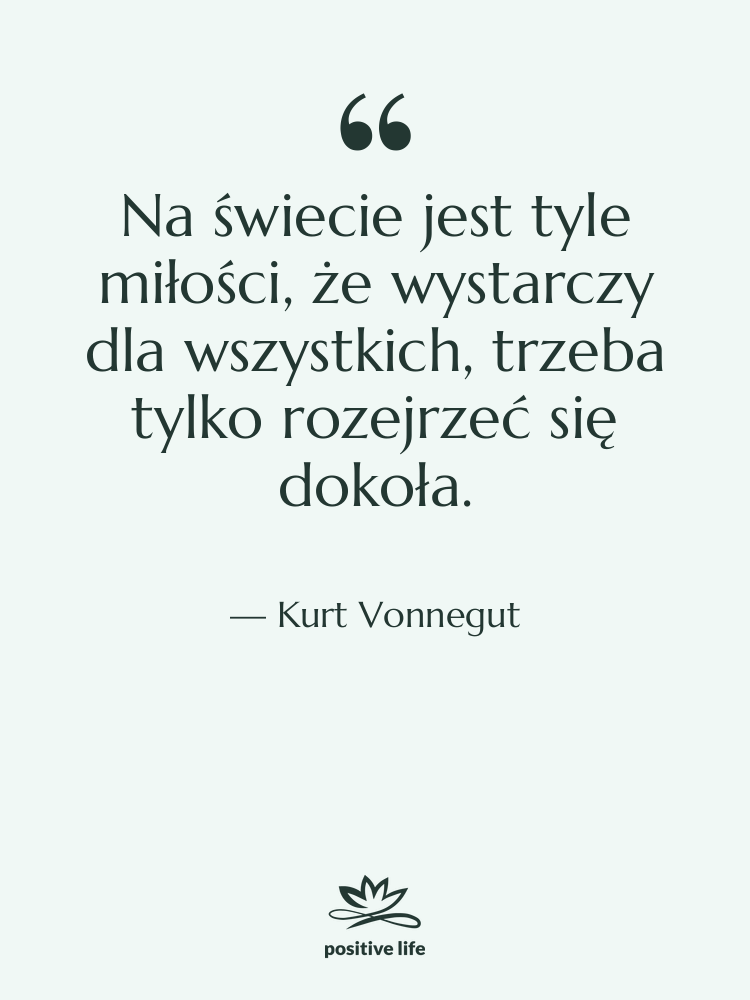 Cytat: Kurt Vonnegut - Na świecie jest tyle miłości,…
