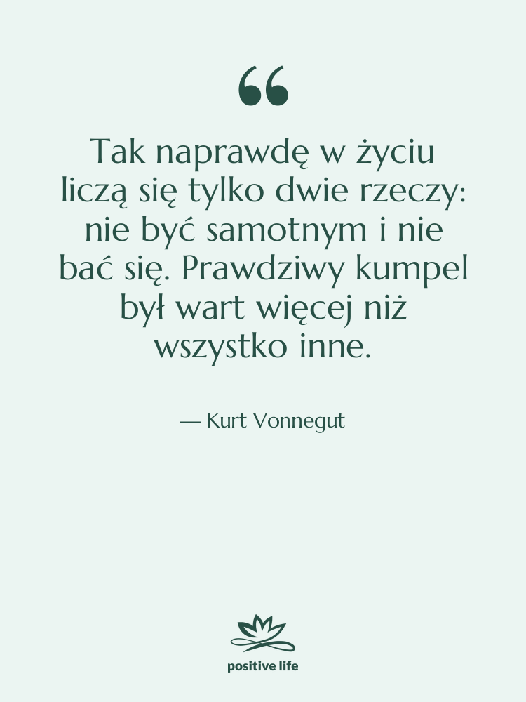 Cytat: Kurt Vonnegut - Tak naprawdę w życiu liczą…