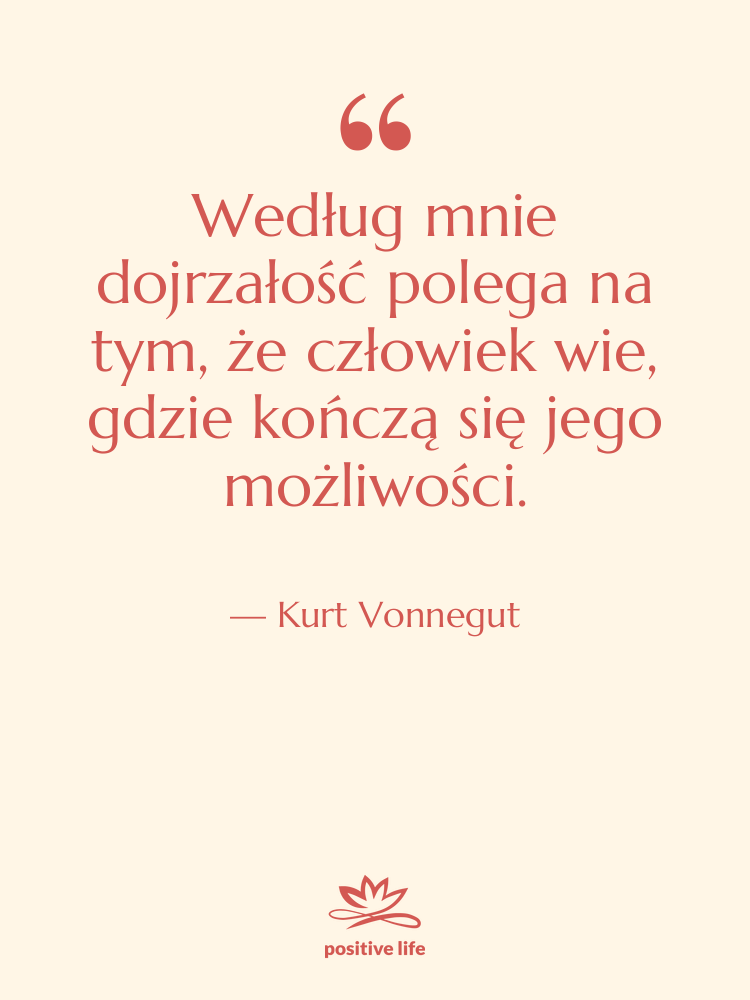 Cytat: Kurt Vonnegut - Według mnie dojrzałość polega na…