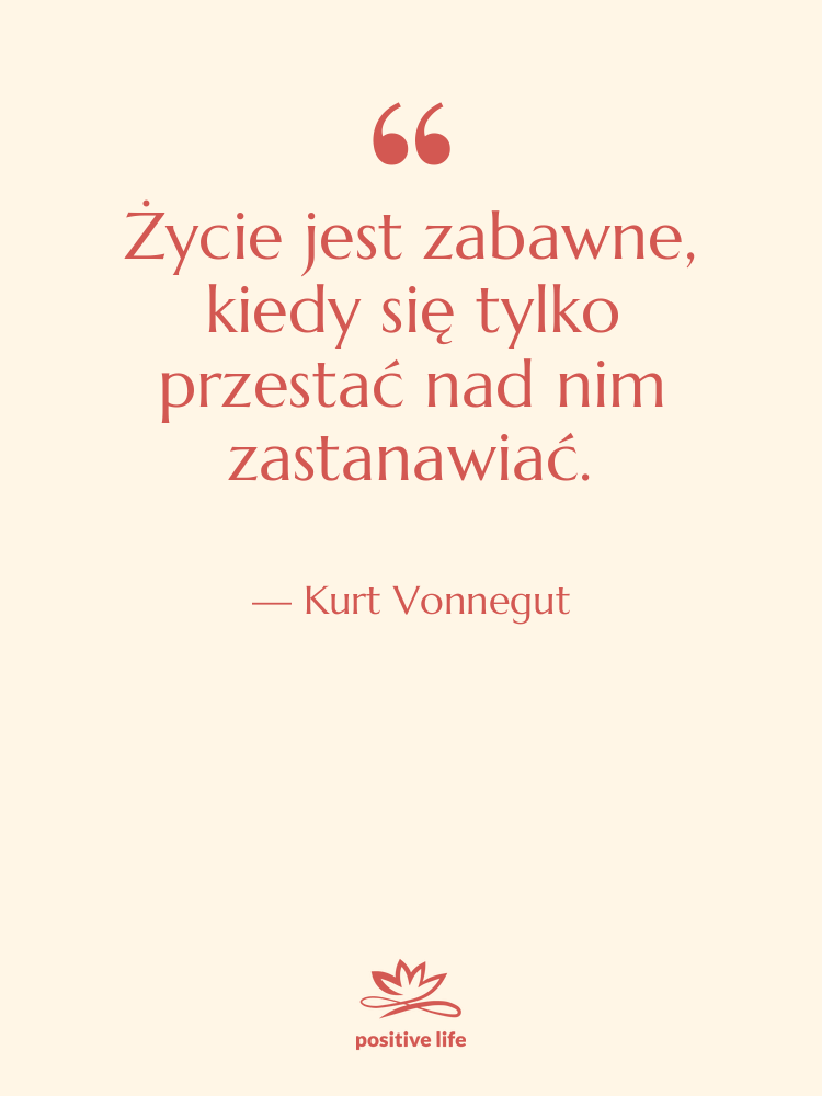Cytat: Kurt Vonnegut - Życie jest zabawne, kiedy się…