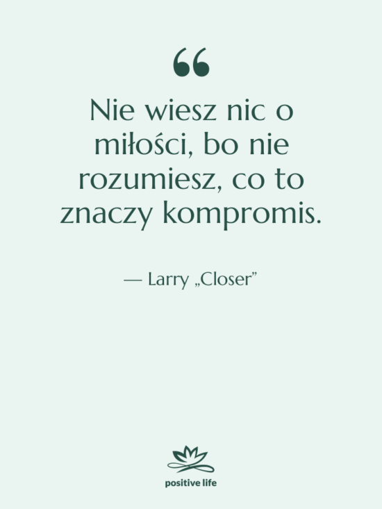 Cytat: Larry „Closer” - Nie wiesz nic o miłości,…