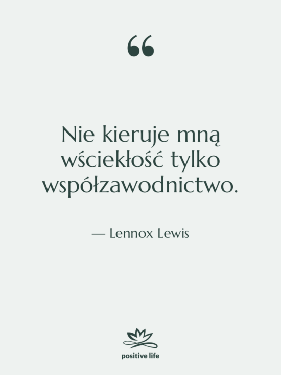 Cytat: Lennox Lewis - Nie kieruje mną wściekłość tylko…