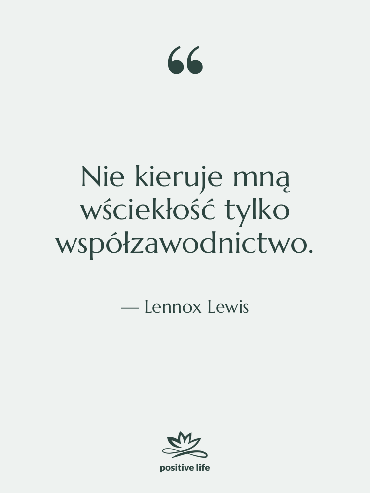 Cytat: Lennox Lewis - Nie kieruje mną wściekłość tylko…