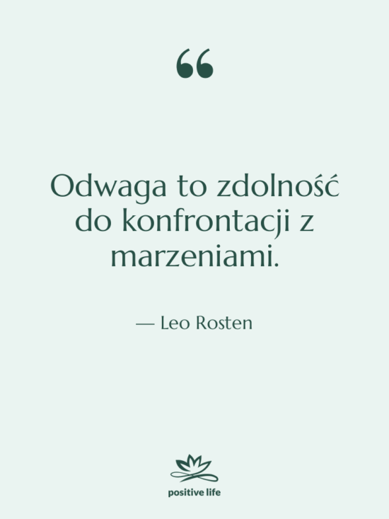 Cytat: Leo Rosten - Odwaga to zdolność do konfrontacji…