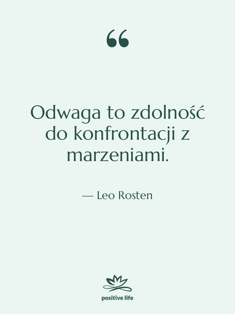 Cytat: Leo Rosten - Odwaga to zdolność do konfrontacji…