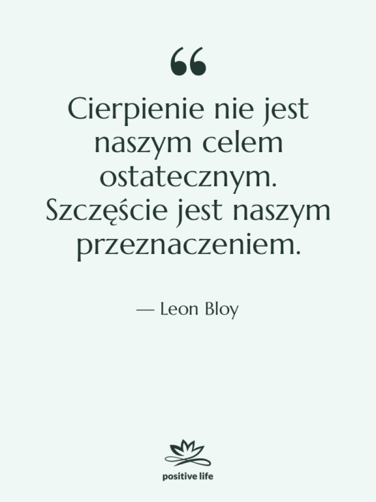 Cytat: Leon Bloy - Cierpienie nie jest naszym celem…