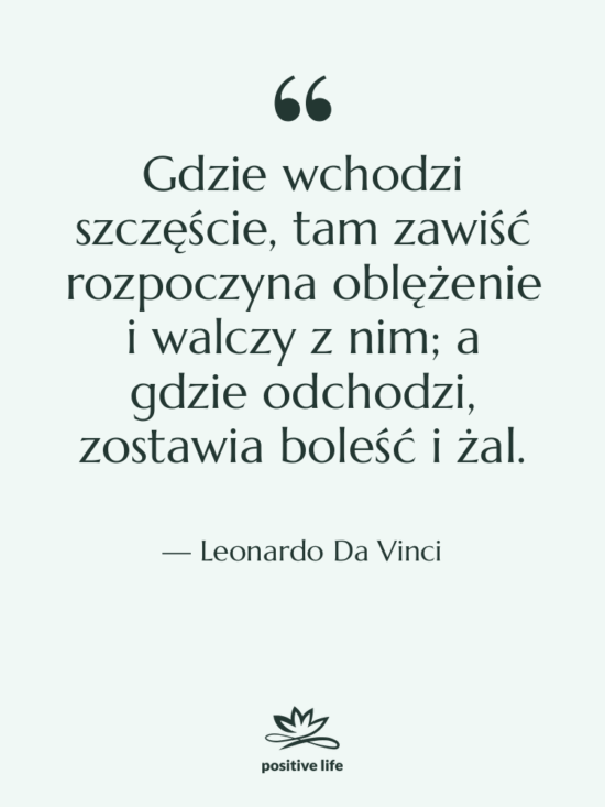 Cytat: Leonardo Da Vinci - Gdzie wchodzi szczęście, tam zawiść…