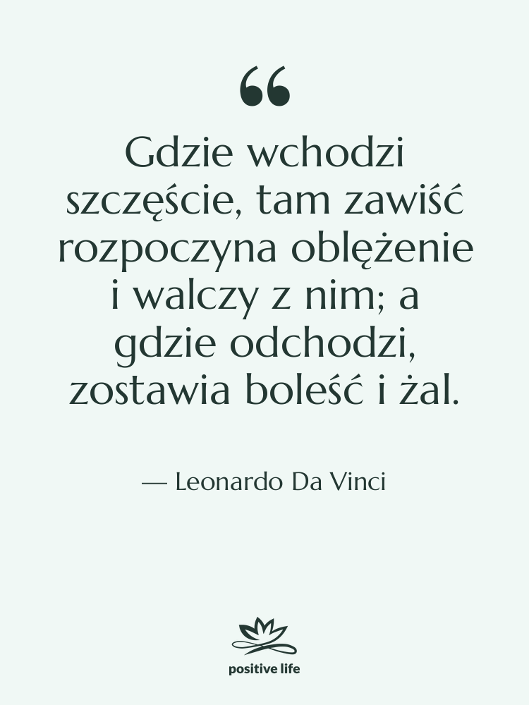 Cytat: Leonardo Da Vinci - Gdzie wchodzi szczęście, tam zawiść…