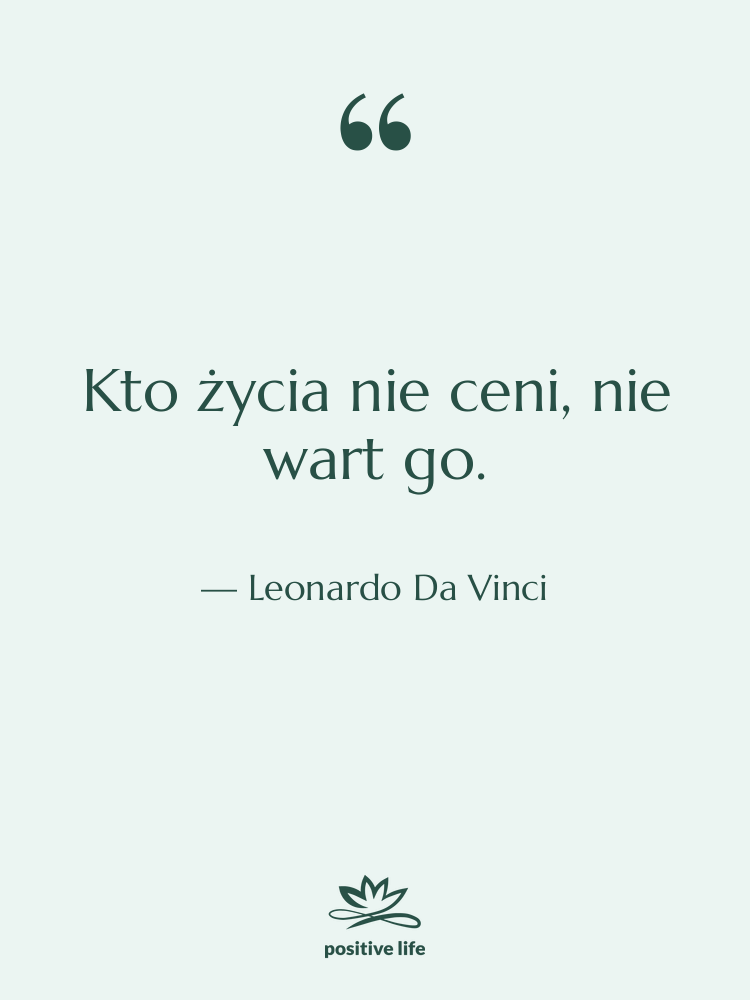 Cytat: Leonardo Da Vinci - Kto życia nie ceni, nie…