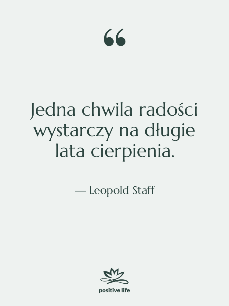 Cytat: Leopold Staff - Jedna chwila radości wystarczy na…