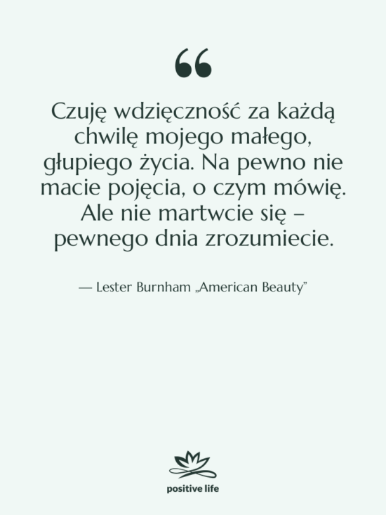 Cytat: Lester Burnham „American Beauty” - Czuję wdzięczność za każdą chwilę…