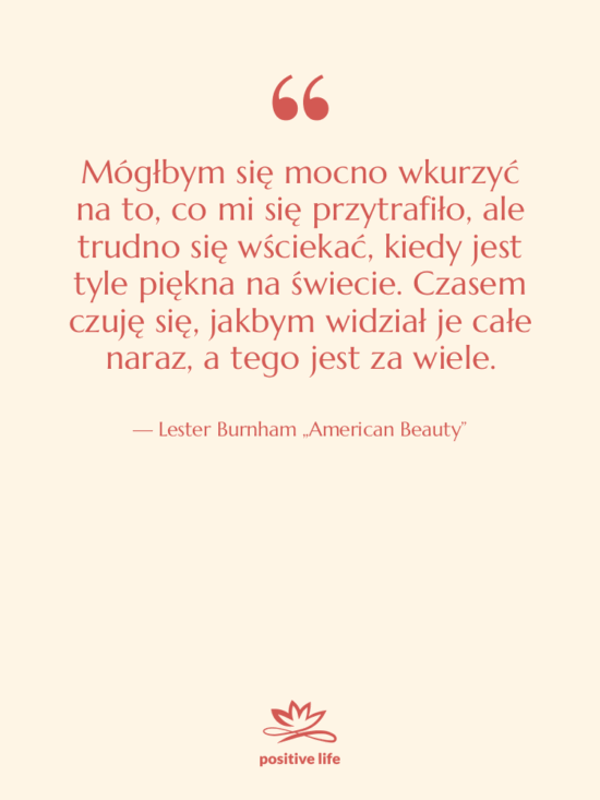 Cytat: Lester Burnham „American Beauty” - Mógłbym się mocno wkurzyć na…