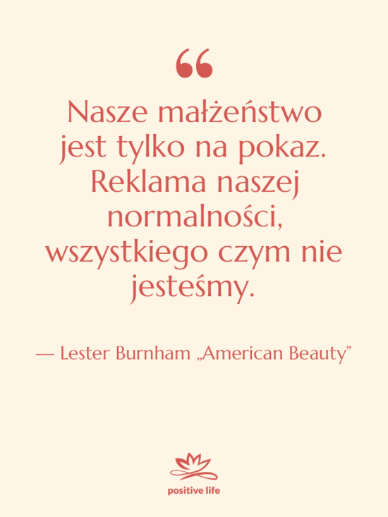 Cytat: Lester Burnham „American Beauty” - Nasze małżeństwo jest tylko na…