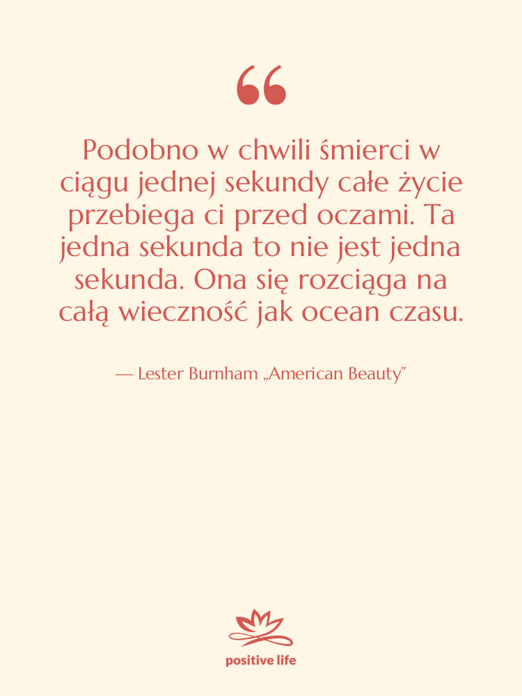 Cytat: Lester Burnham „American Beauty” - Podobno w chwili śmierci w…