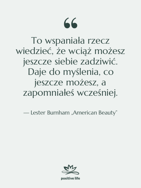 Cytat: Lester Burnham „American Beauty” - To wspaniała rzecz wiedzieć, że…