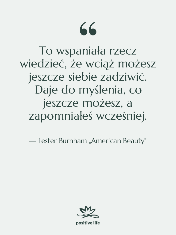Cytat: Lester Burnham „American Beauty” - To wspaniała rzecz wiedzieć, że…