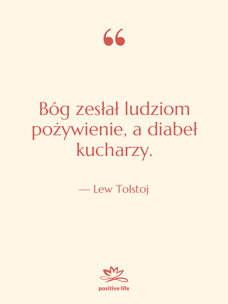 Cytat: Lew Tołstoj - Bóg zesłał ludziom pożywienie, a…