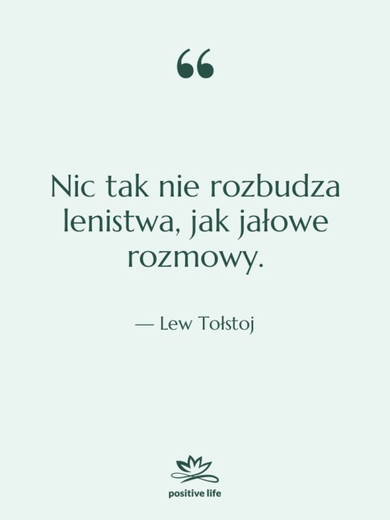 Cytat: Lew Tołstoj - Nic tak nie rozbudza lenistwa,…