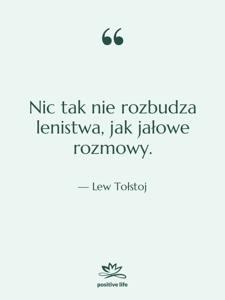 Cytat: Lew Tołstoj - Nic tak nie rozbudza lenistwa,…