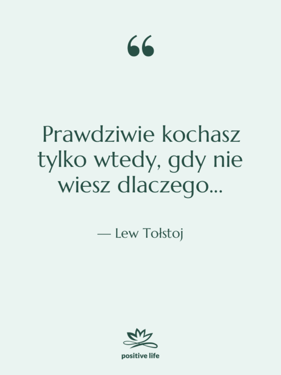 Cytat: Lew Tołstoj - Prawdziwie kochasz tylko wtedy, gdy…