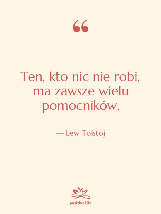 Cytat: Lew Tołstoj - Ten, kto nic nie robi,…