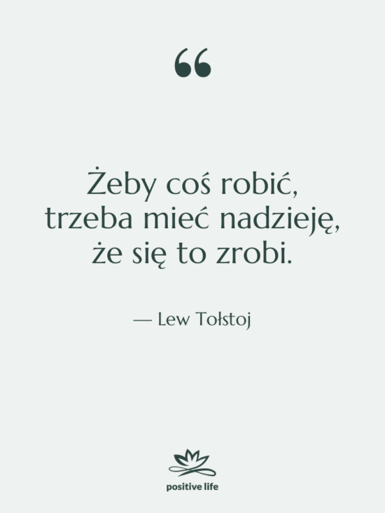 Cytat: Lew Tołstoj - Żeby coś robić, trzeba mieć…