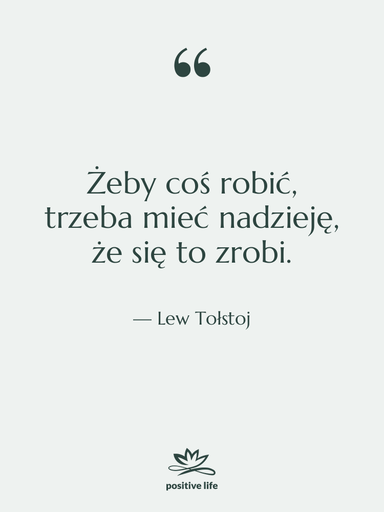 Cytat: Lew Tołstoj - Żeby coś robić, trzeba mieć…