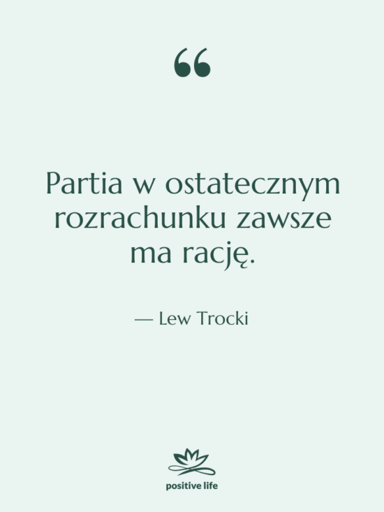 Cytat: Lew Trocki - Partia w ostatecznym rozrachunku zawsze…