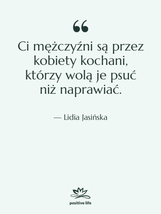 Cytat: Lidia Jasińska - Ci mężczyźni są przez kobiety…