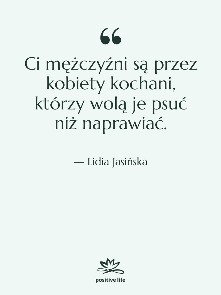 Cytat: Lidia Jasińska - Ci mężczyźni są przez kobiety…