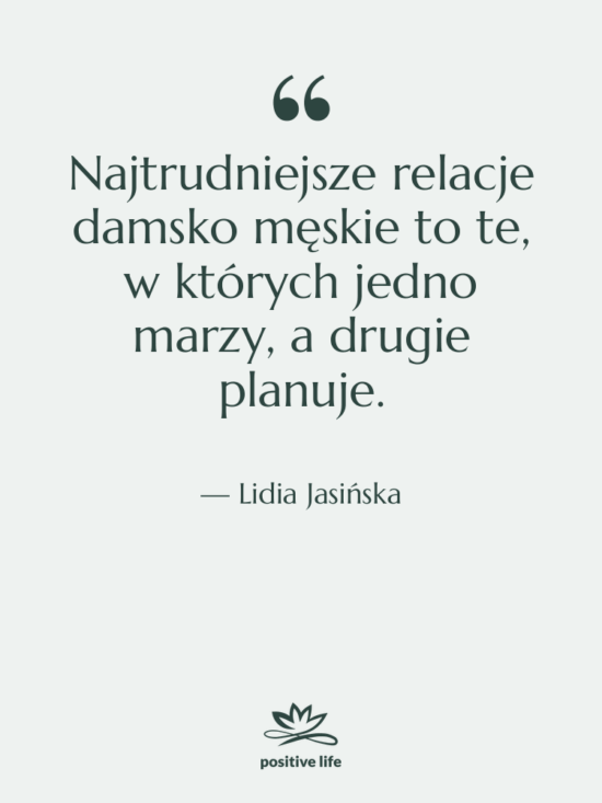 Cytat: Lidia Jasińska - Najtrudniejsze relacje damsko męskie to…